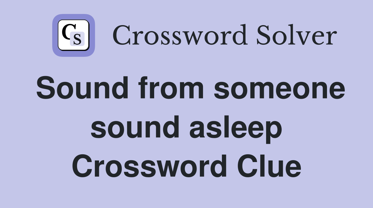 Sound from someone sound asleep Crossword Clue