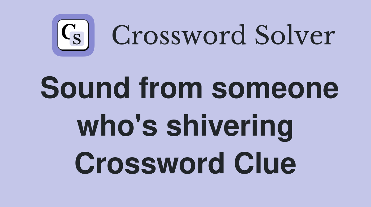 Sound from someone who's shivering Crossword Clue