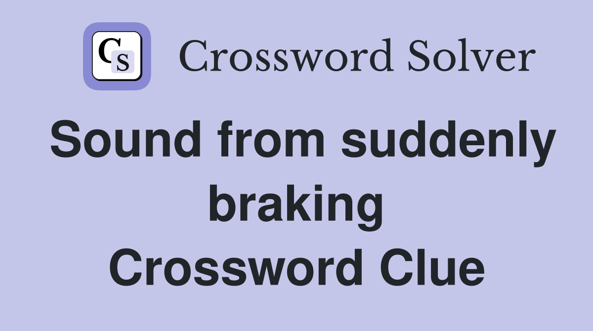 Sound from suddenly braking Crossword Clue
