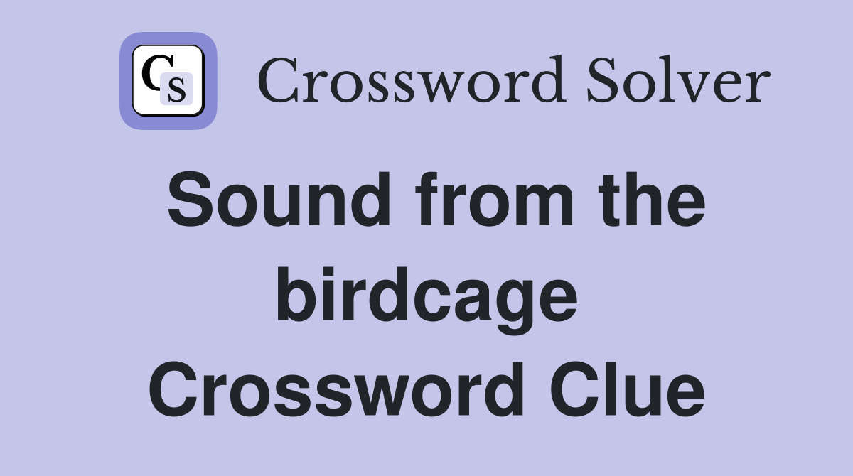 Sound from the birdcage Crossword Clue