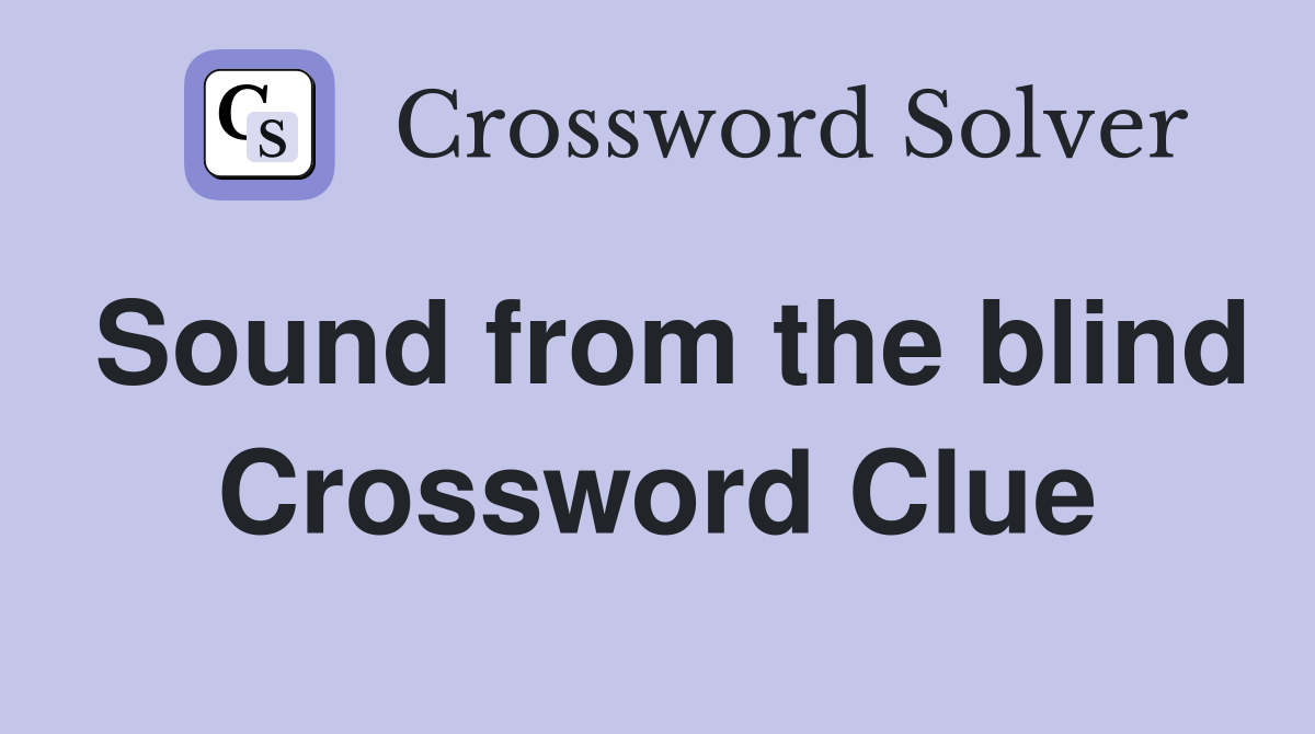 Sound from the blind Crossword Clue