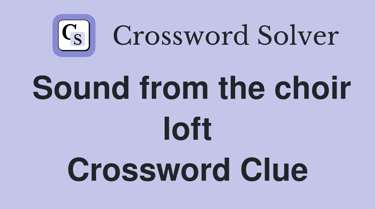 Sound from the choir loft Crossword Clue