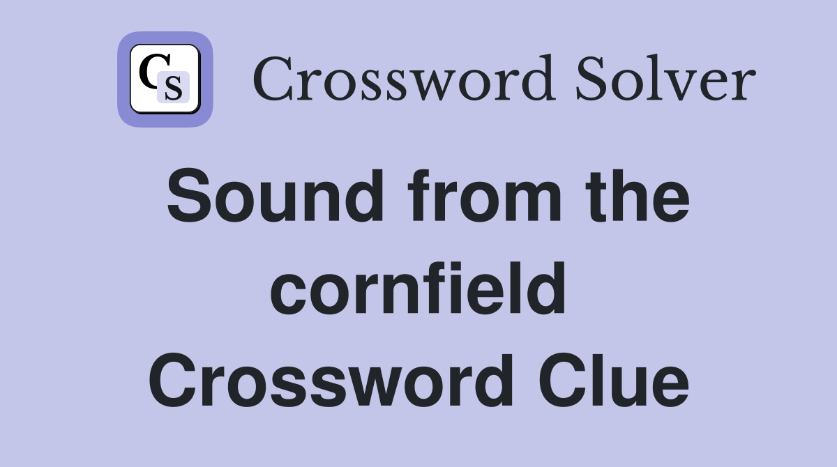 Sound from the cornfield Crossword Clue