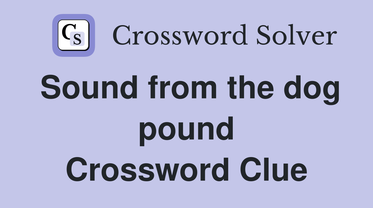 Sound from the dog pound Crossword Clue