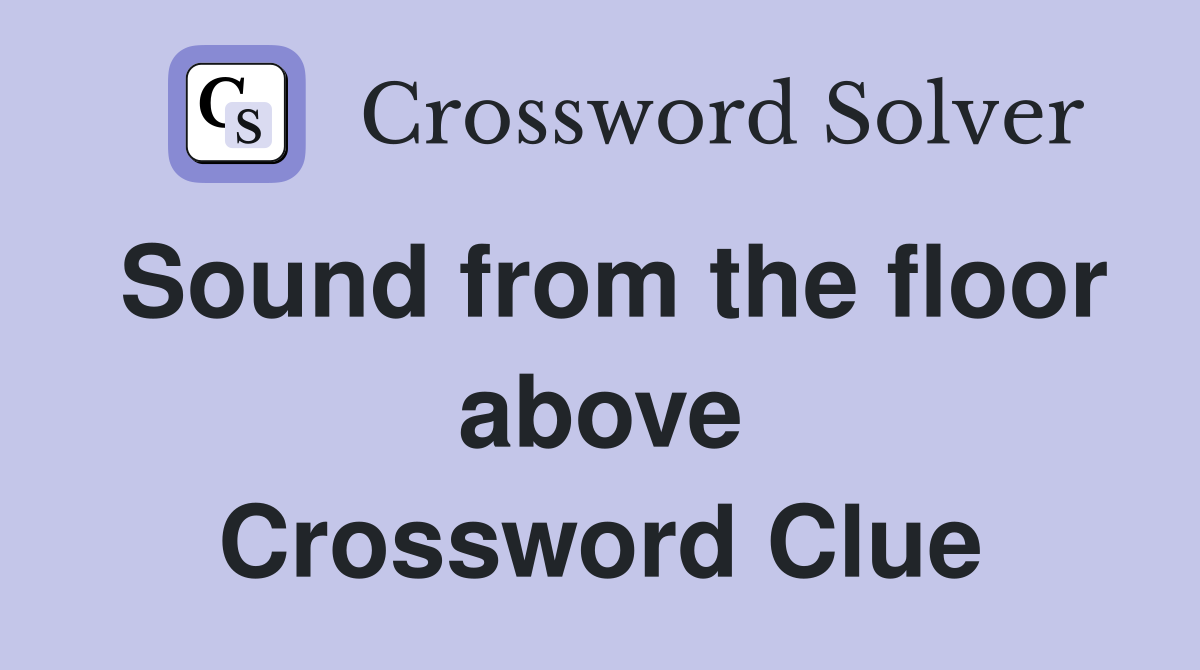 Sound from the floor above Crossword Clue