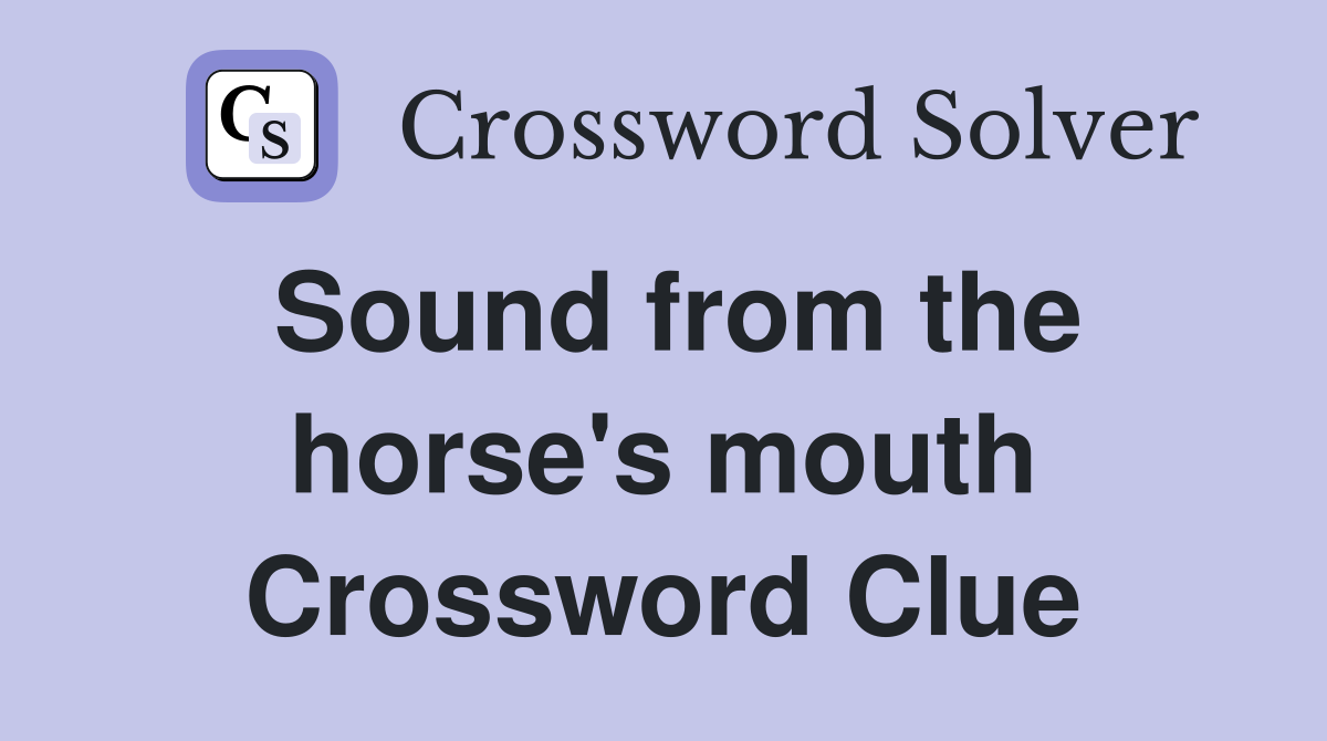 Sound from the horse's mouth Crossword Clue