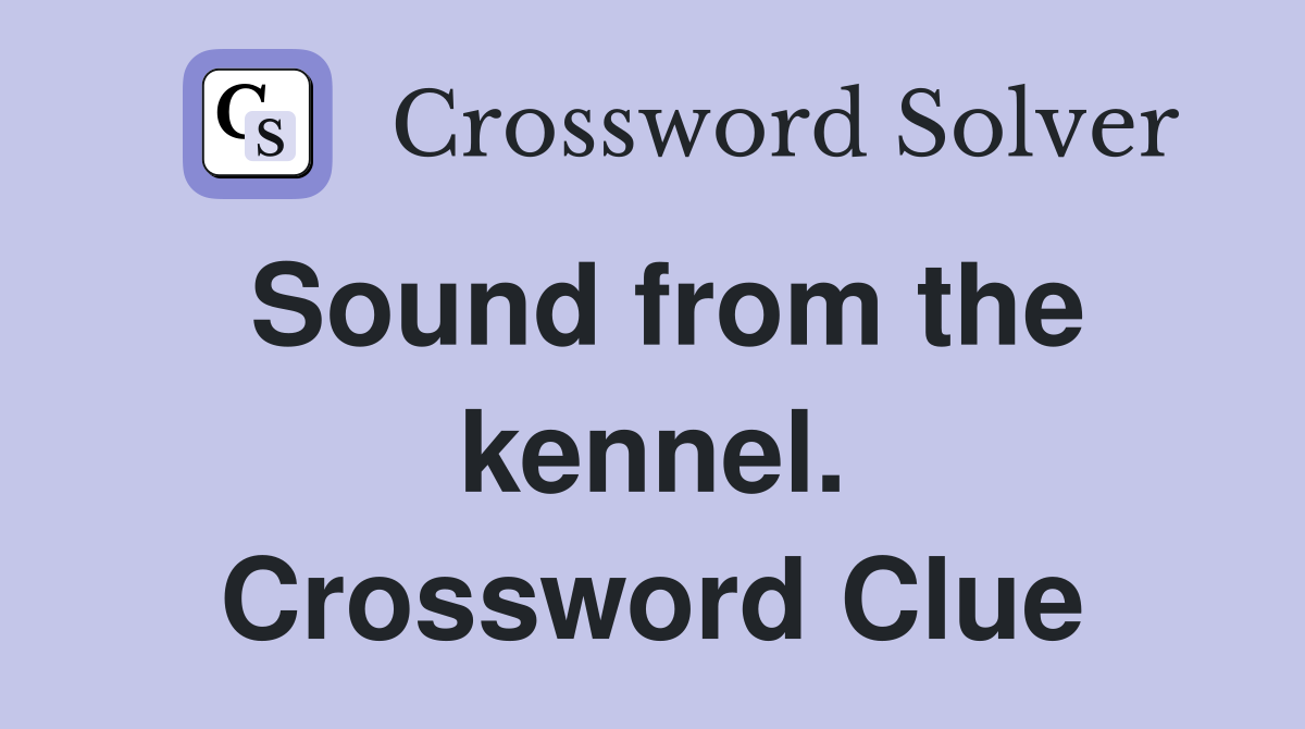 Sound from the kennel. Crossword Clue