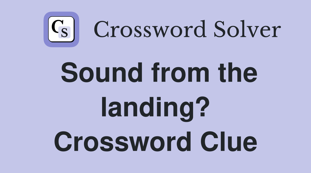 Sound from the landing? Crossword Clue