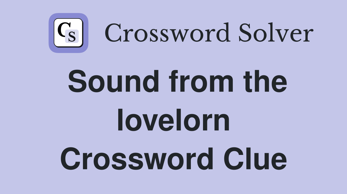 Sound from the lovelorn Crossword Clue
