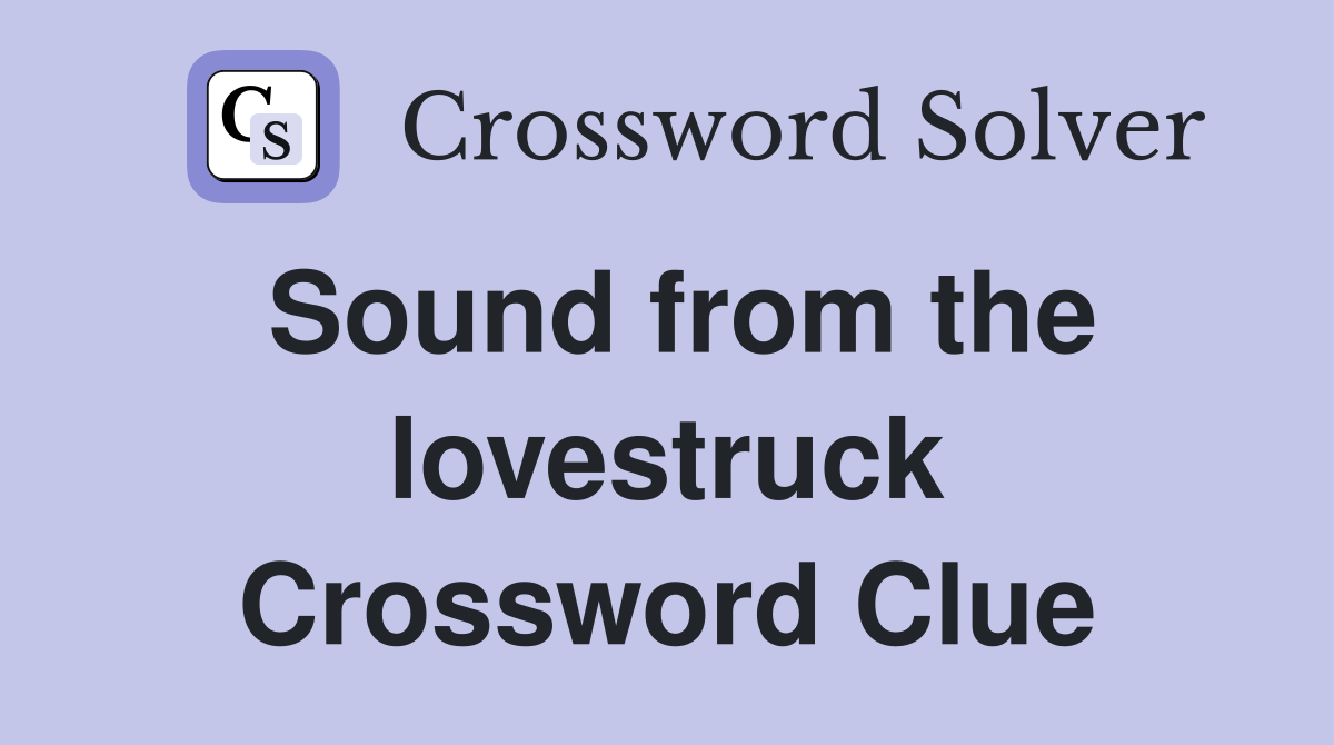 Sound from the lovestruck Crossword Clue