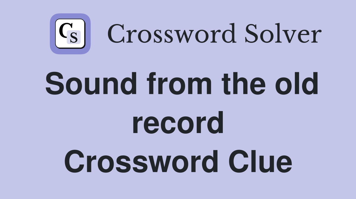 Sound from the old record Crossword Clue