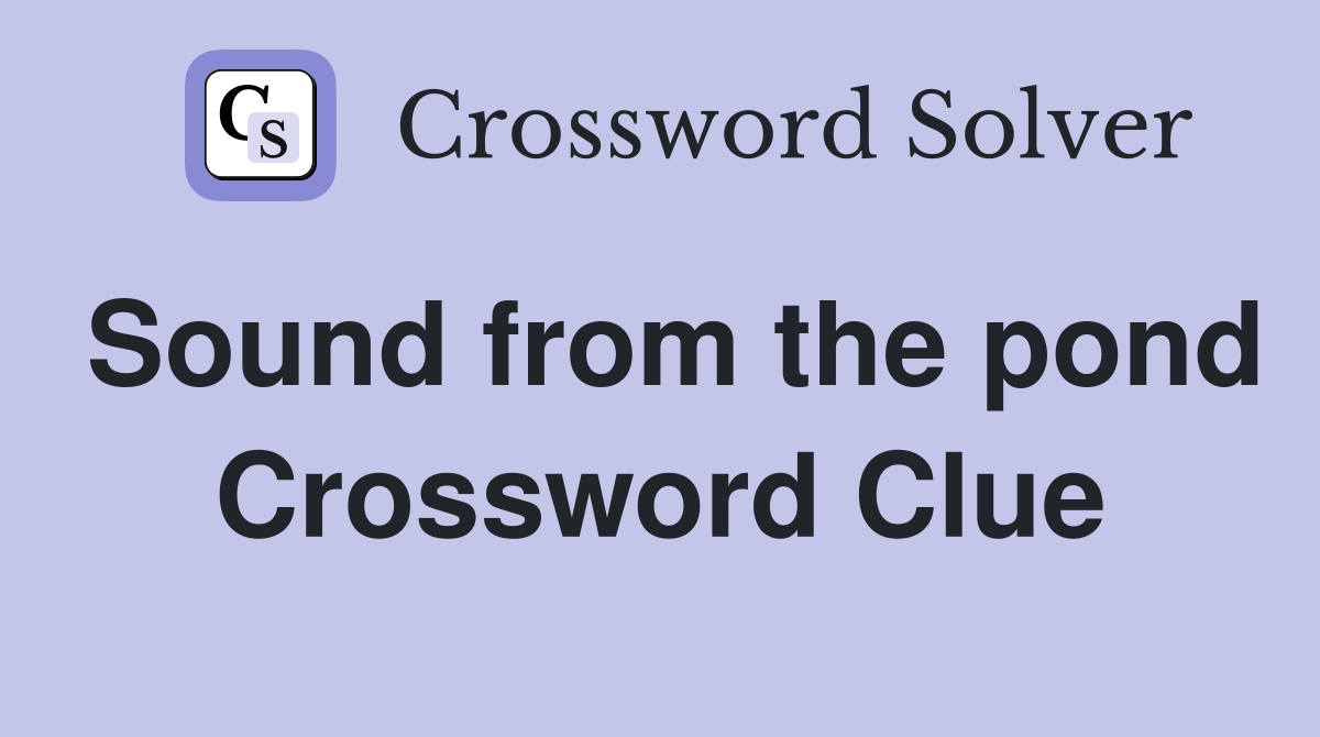 Sound from the pond Crossword Clue