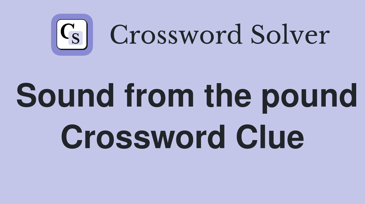 Sound from the pound Crossword Clue