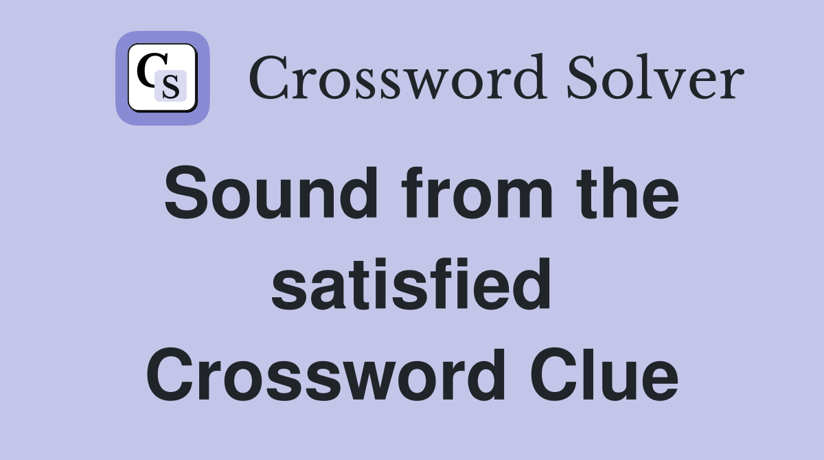 Sound from the satisfied Crossword Clue