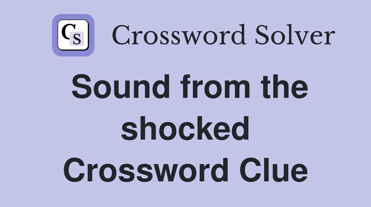 Sound from the shocked Crossword Clue