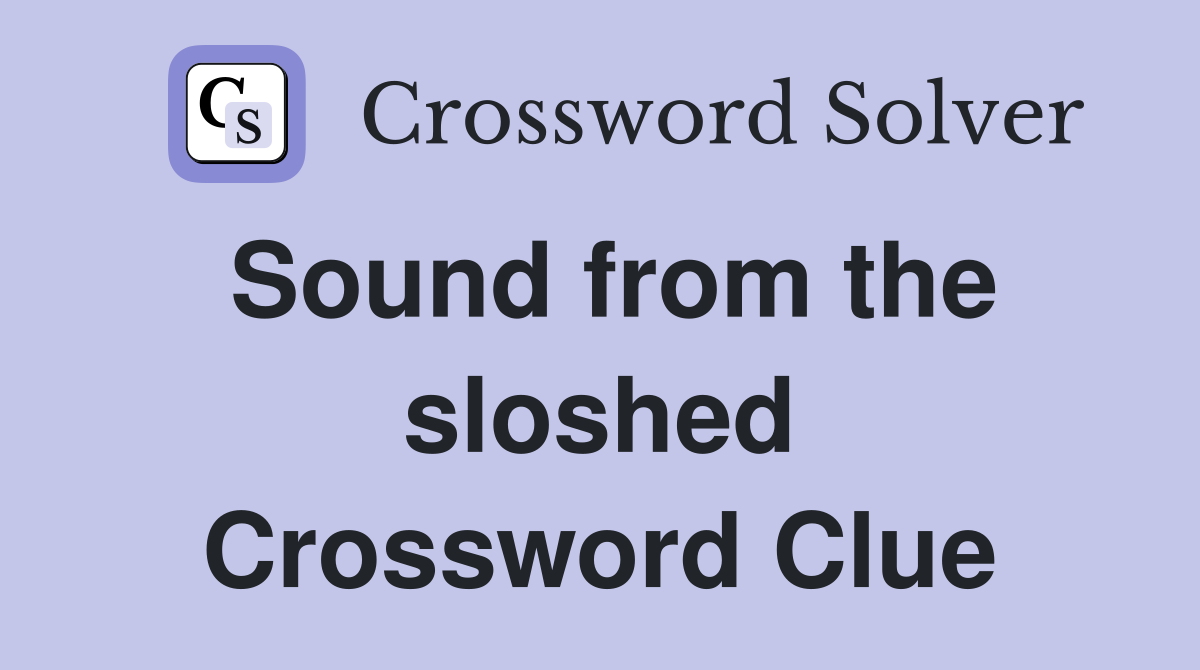 Sound from the sloshed Crossword Clue