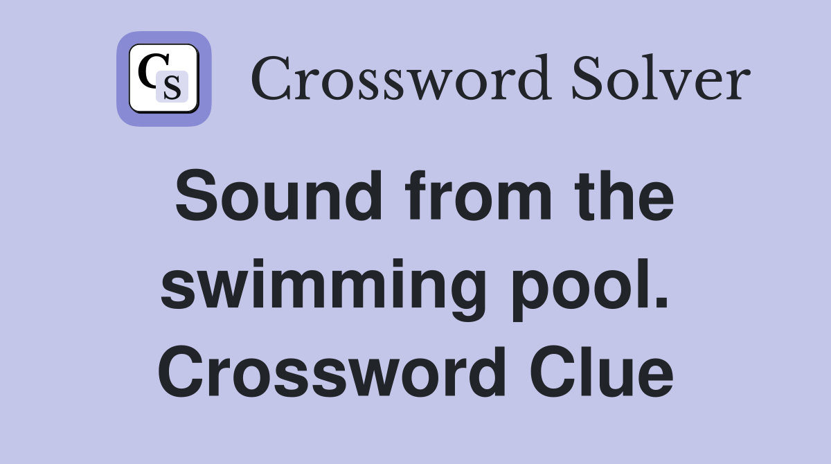 Sound from the swimming pool. Crossword Clue