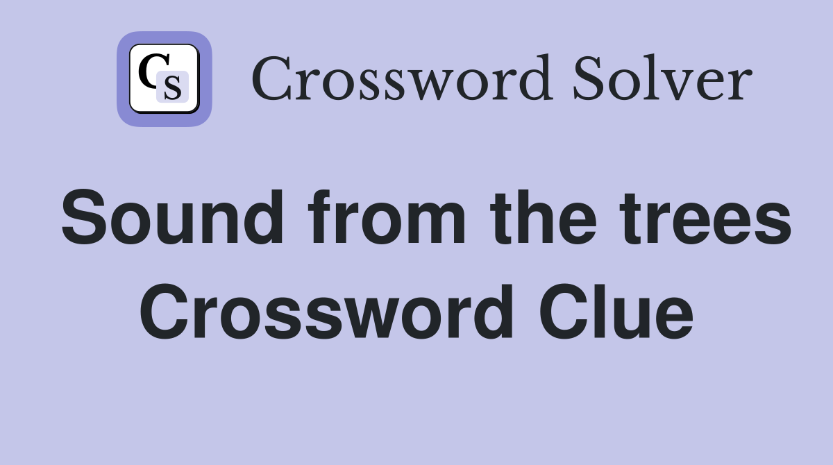 Sound from the trees Crossword Clue