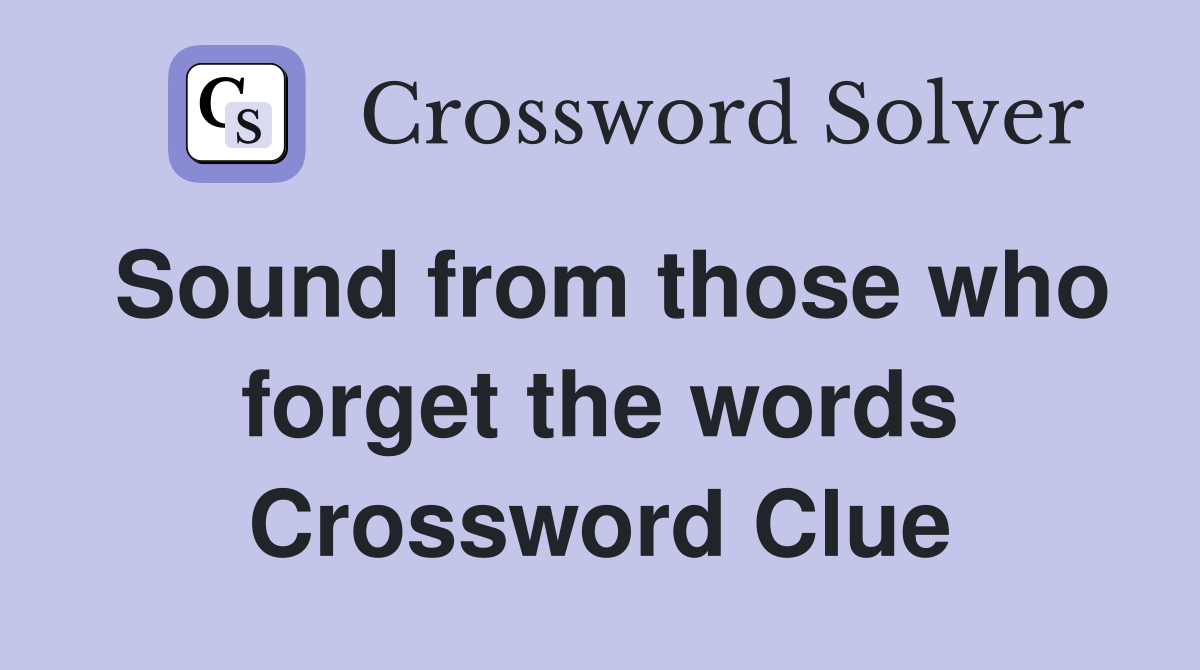 Sound from those who forget the words Crossword Clue