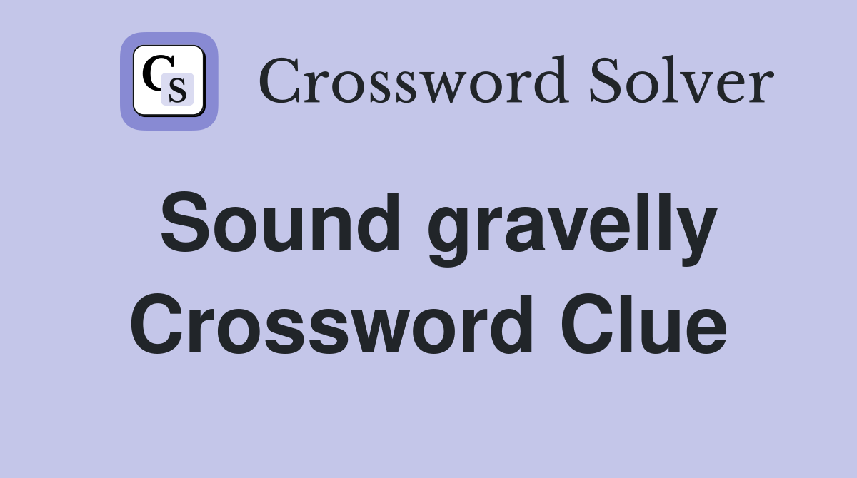 Sound gravelly Crossword Clue