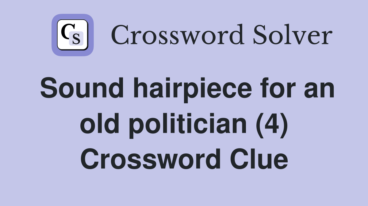 Sound hairpiece for an old politician (4) Crossword Clue