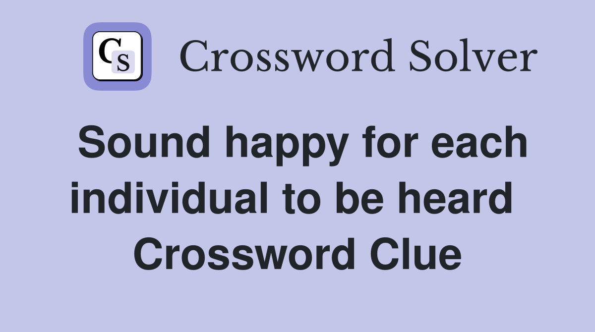 Sound happy for each individual to be heard  Crossword Clue