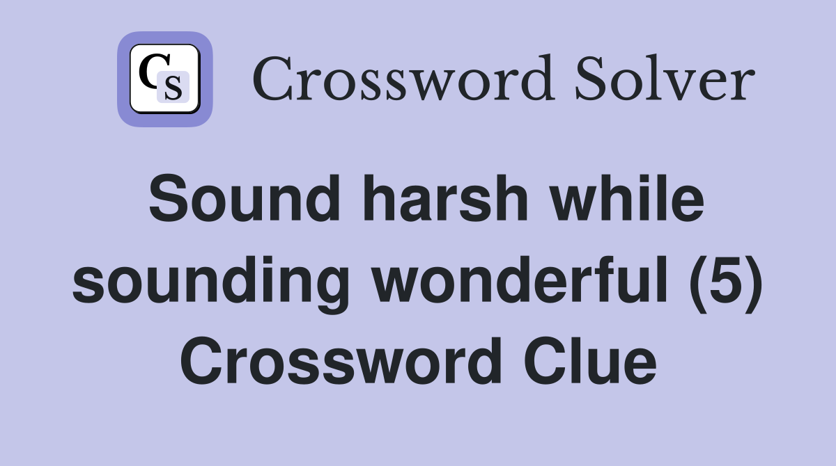 Sound harsh while sounding wonderful (5) Crossword Clue