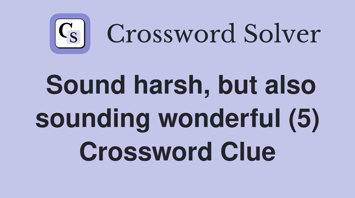 Sound harsh, but also sounding wonderful (5) Crossword Clue