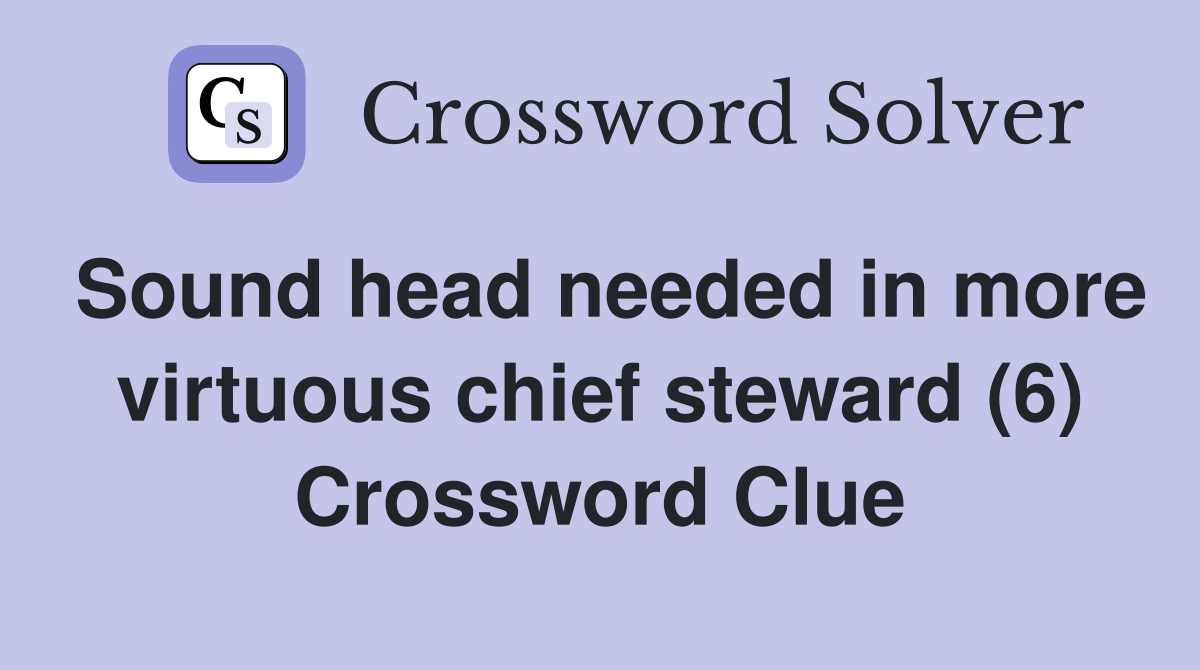 Sound head needed in more virtuous chief steward (6) Crossword Clue