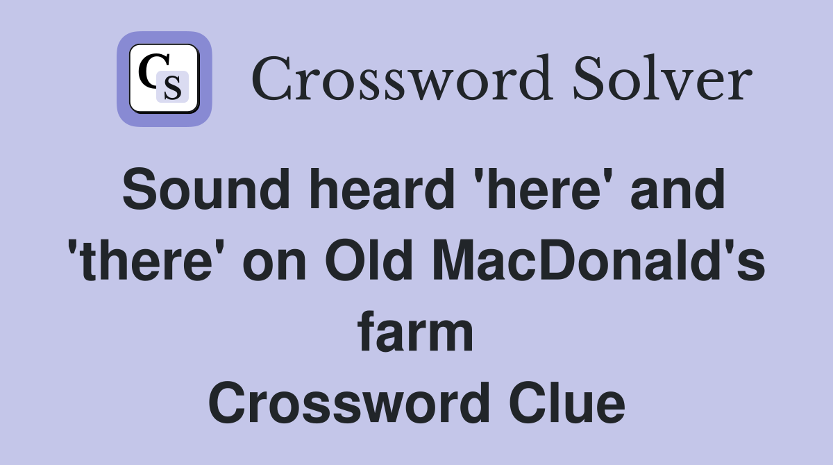 Sound heard 'here' and 'there' on Old MacDonald's farm Crossword Clue