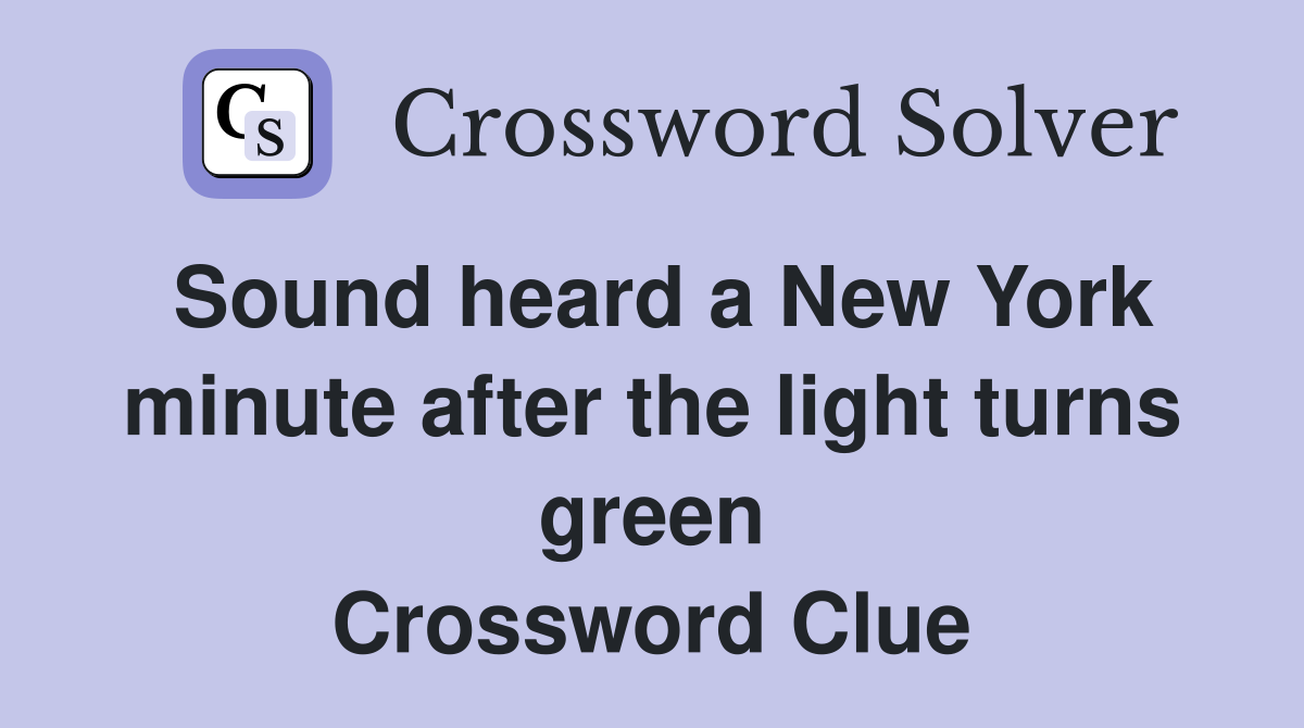 Sound heard a New York minute after the light turns green Crossword Clue