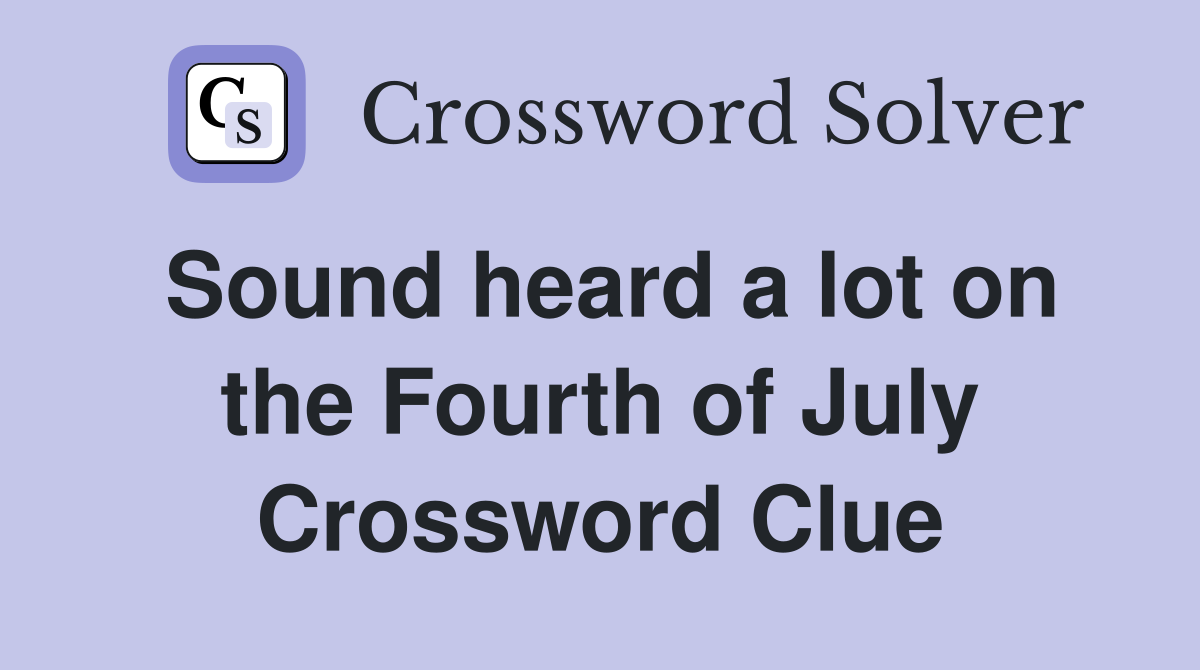 Sound heard a lot on the Fourth of July Crossword Clue