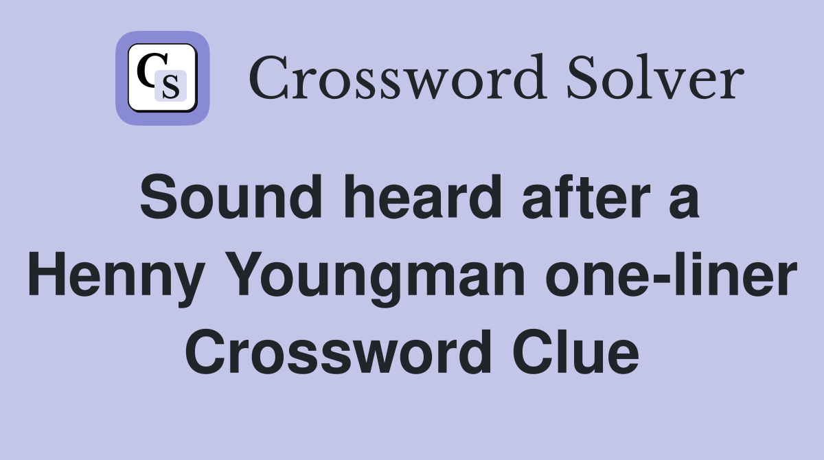 Sound heard after a Henny Youngman one-liner Crossword Clue