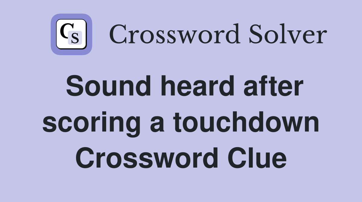 Sound heard after scoring a touchdown Crossword Clue