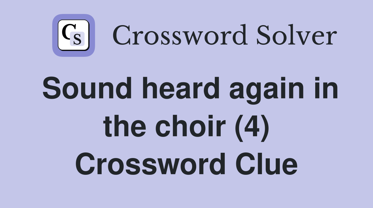 Sound heard again in the choir (4) Crossword Clue