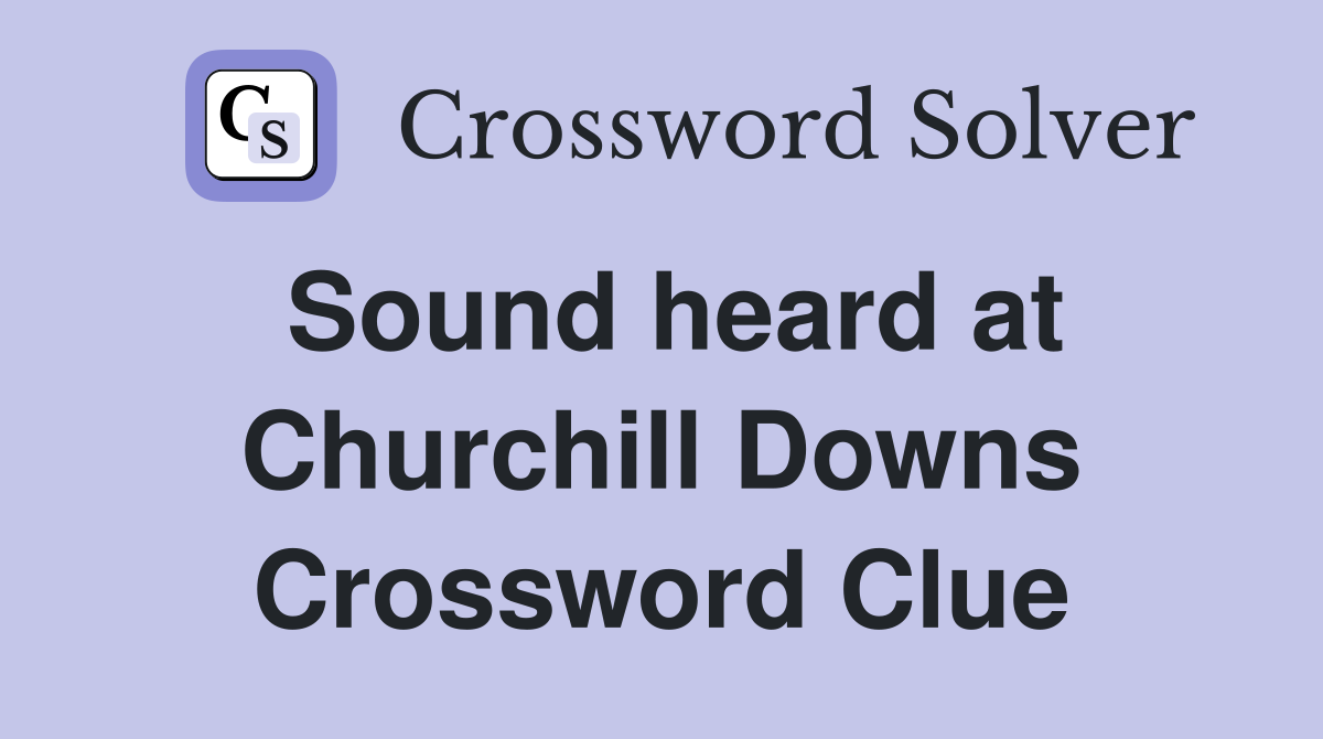 Sound heard at Churchill Downs Crossword Clue