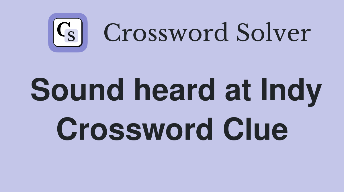 Sound heard at Indy Crossword Clue
