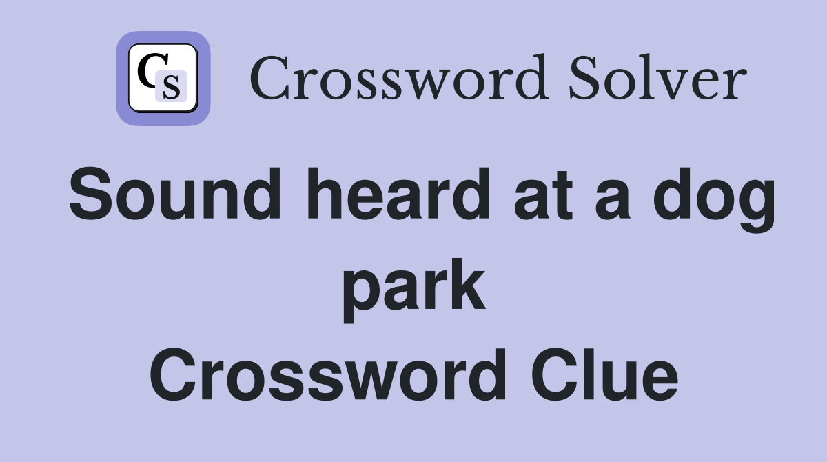 Sound heard at a dog park Crossword Clue