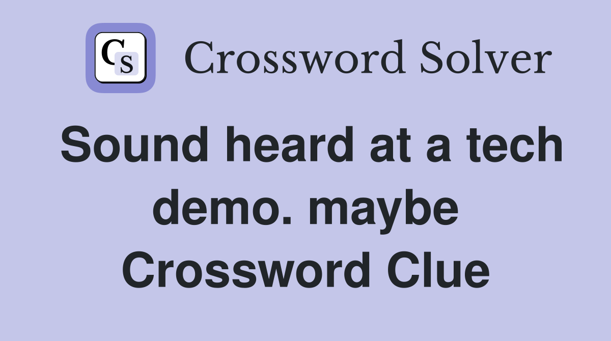 Sound heard at a tech demo. maybe Crossword Clue