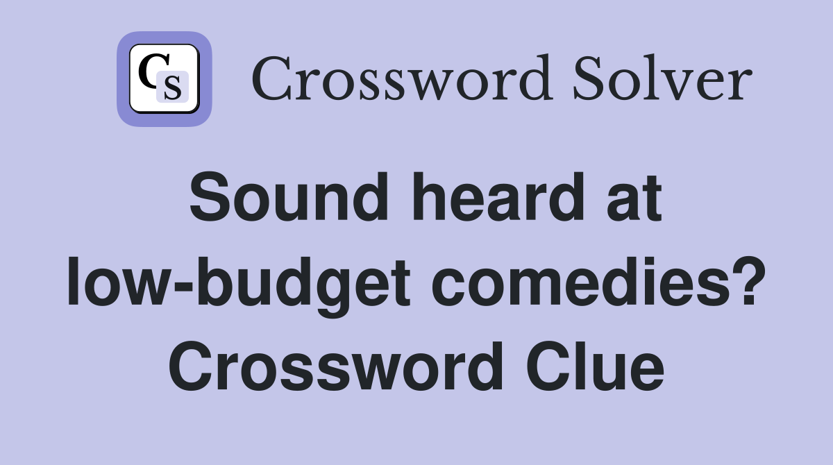 Sound heard at low-budget comedies? Crossword Clue