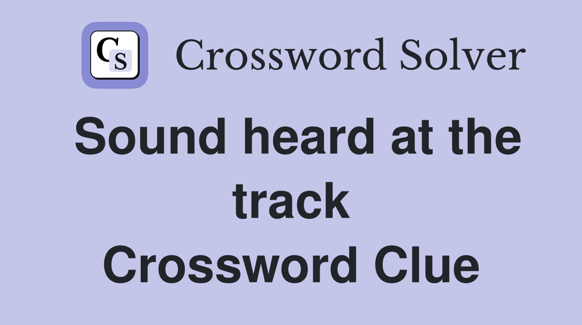 Sound heard at the track Crossword Clue