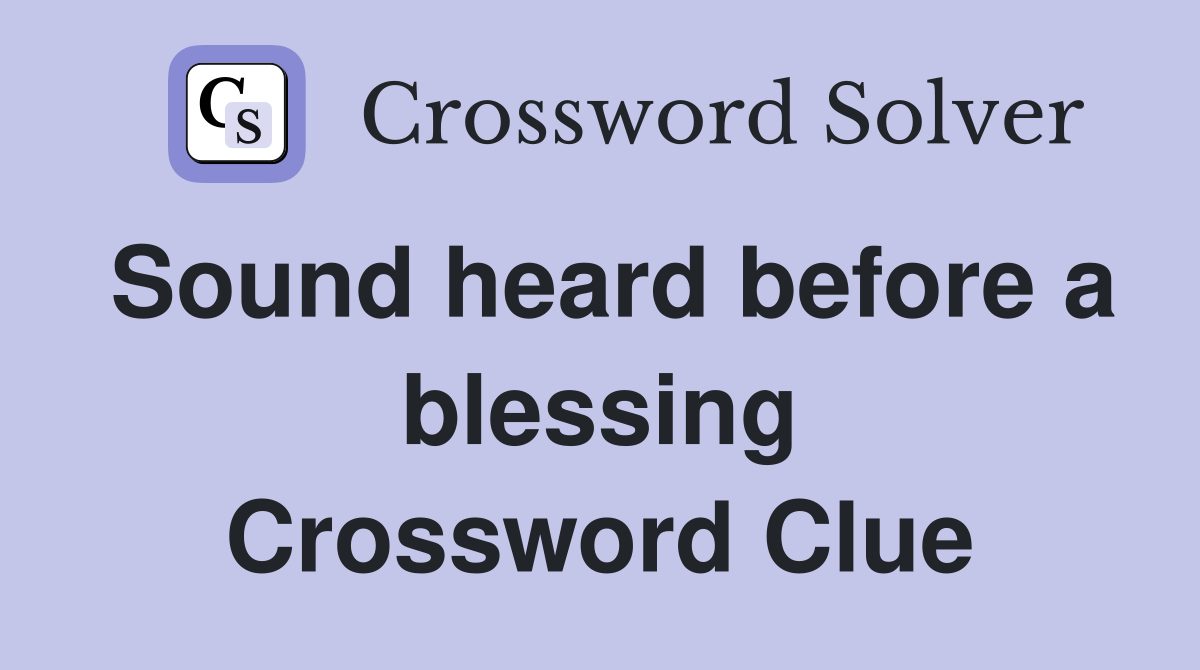 Sound heard before a blessing Crossword Clue