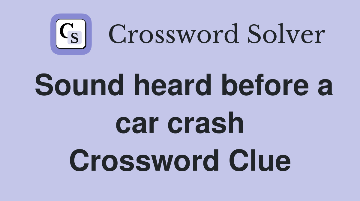 Sound heard before a car crash Crossword Clue