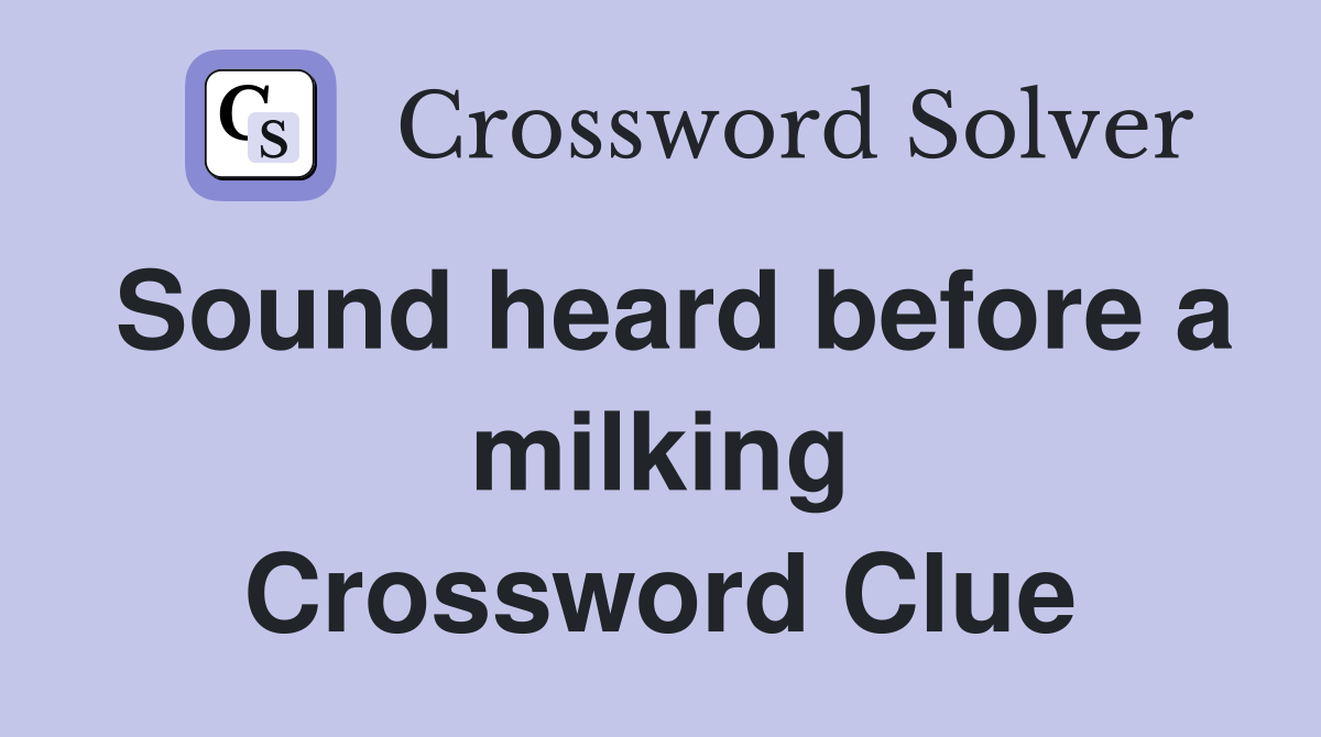 Sound heard before a milking Crossword Clue