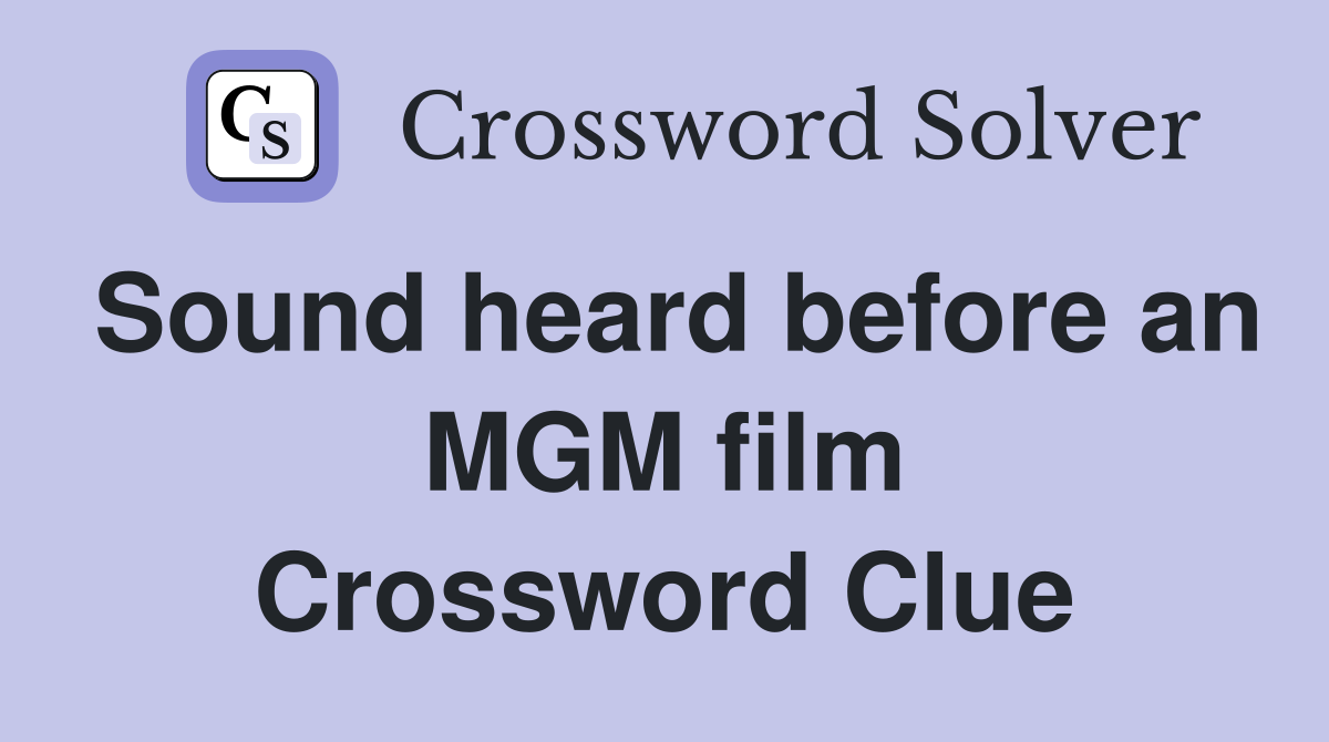 Sound heard before an MGM film Crossword Clue