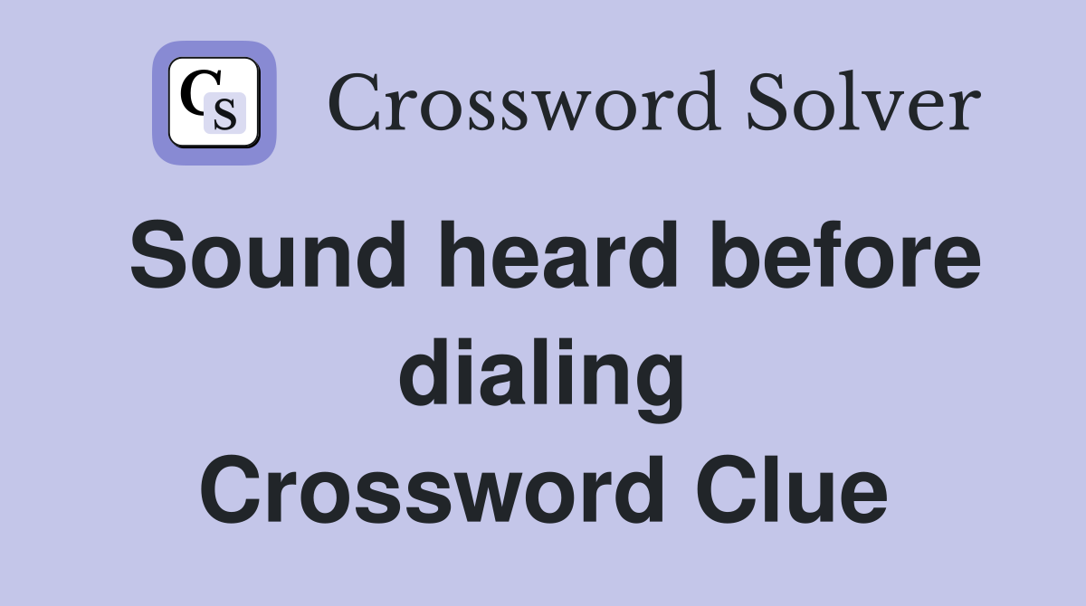 Sound heard before dialing Crossword Clue