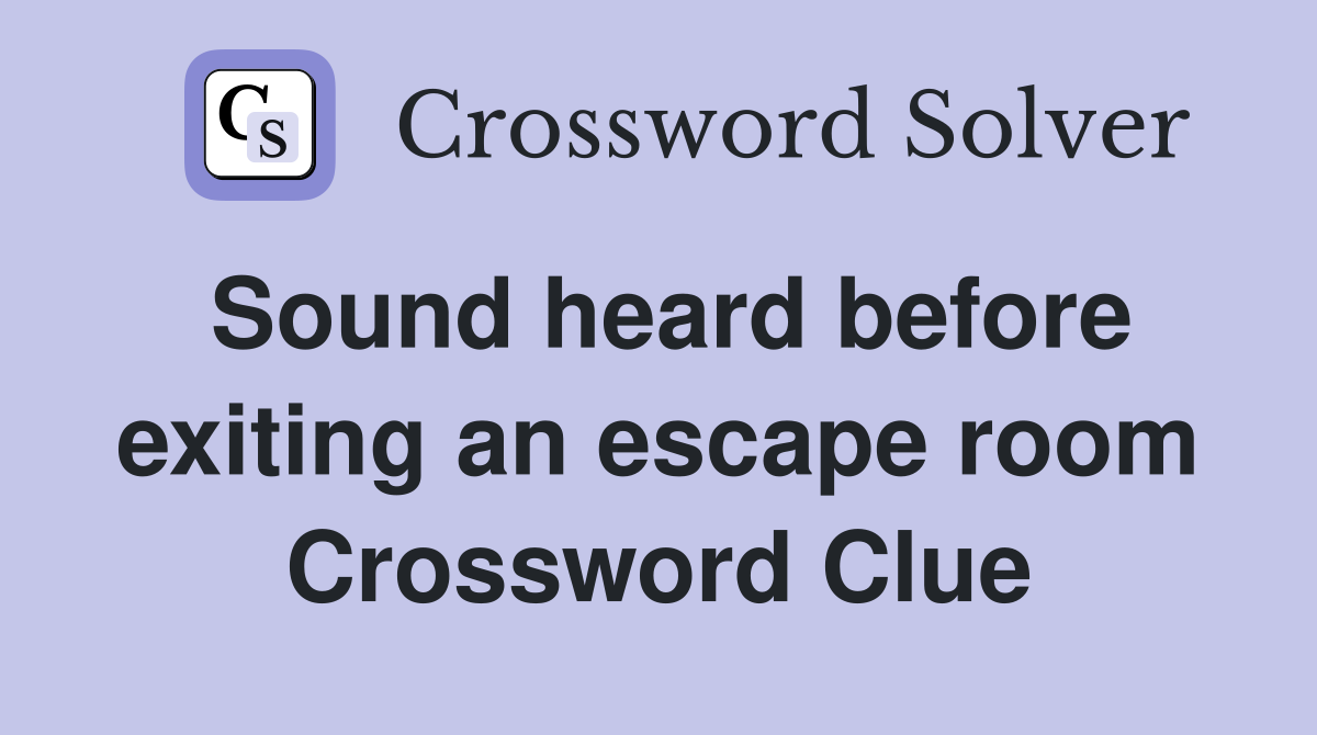 Sound heard before exiting an escape room Crossword Clue