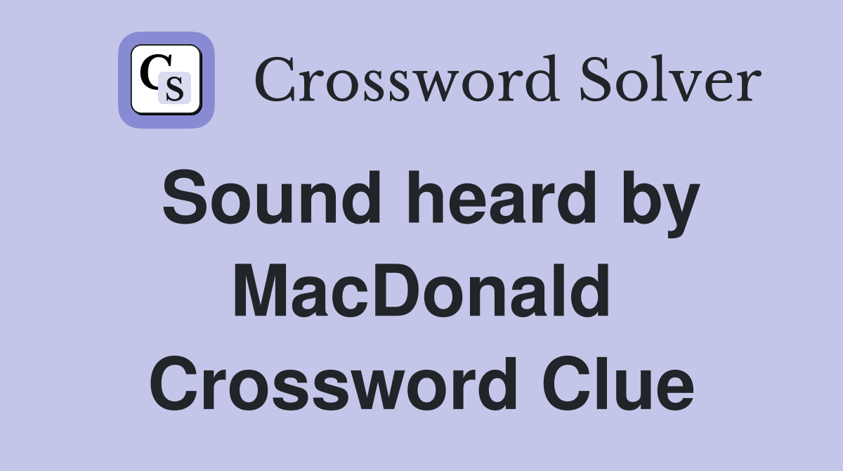 Sound heard by MacDonald Crossword Clue