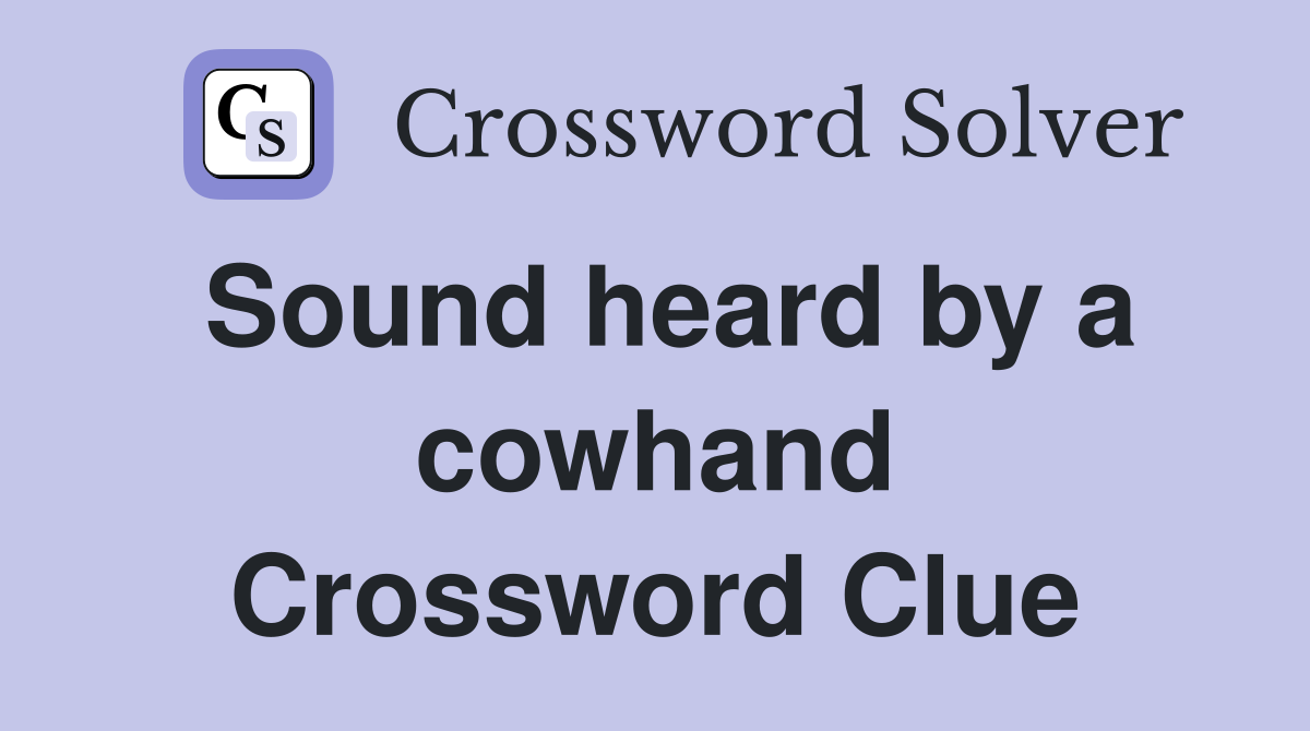 Sound heard by a cowhand Crossword Clue