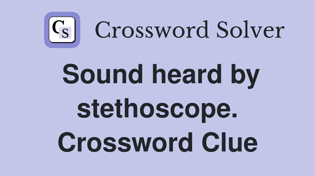 Sound heard by stethoscope. Crossword Clue